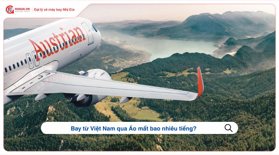 Bay từ Việt Nam qua Áo mất bao nhiêu tiếng?