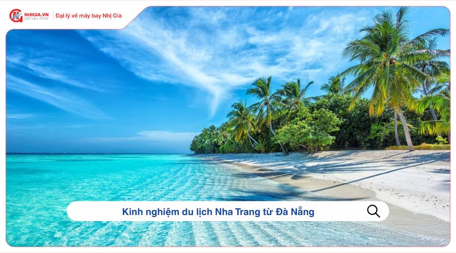 Kinh nghiệm du lịch Nha Trang từ Đà Nẵng
