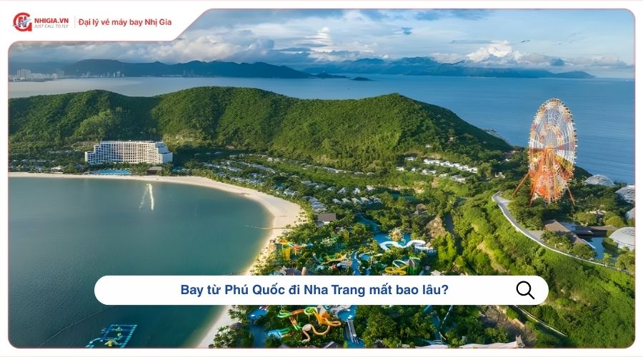 Bay từ Phú Quốc đi Nha Trang mất bao lâu?
