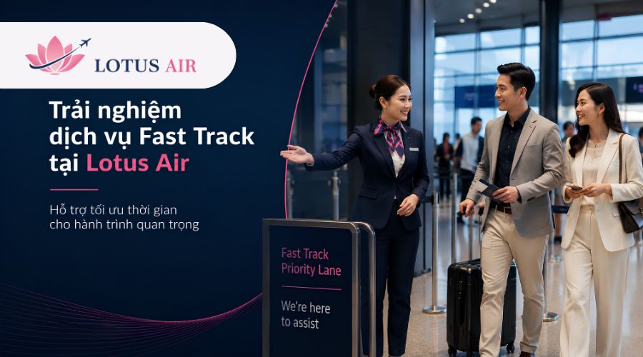 Trải nghiệm dịch vụ Fast Track tại Lotus Air