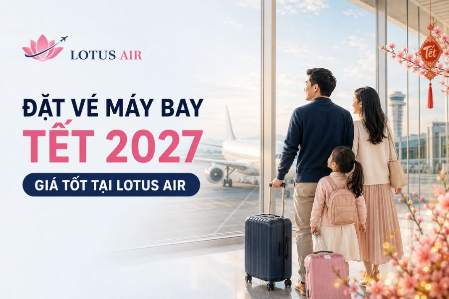 Đặt Vé Máy Bay Tết 2027 Giá Tốt Tại Lotus Air