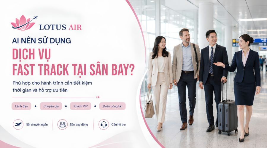 Ai nên sử dụng dịch vụ Fast track tại sân bay?