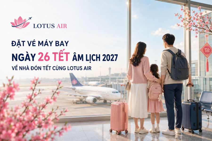 Đặt vé máy bay ngày 26 Tết Âm lịch 2027 tại Lotus Air