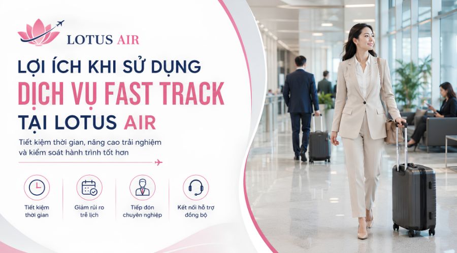 Lợi ích khi sử dụng dịch vụ Fast track tại Lotus Air