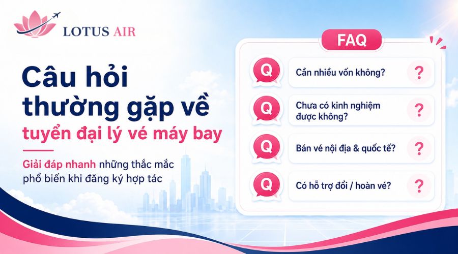 Câu hỏi thường gặp về tuyển đại lý vé máy bay