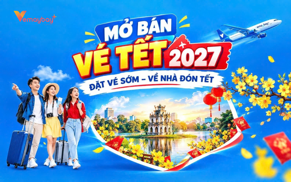 MỞ BÁN VÉ MÁY BAY TẾT 2027 – ĐẶT SỚM GIÁ TỐT, BAY TẾT TRỌN VẸN