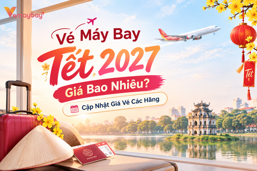 Vé Máy Bay Tết 2027 Giá Bao Nhiêu? Cập Nhật Giá Vé Các Hãng